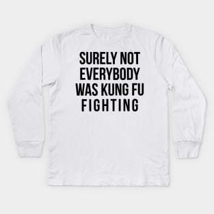 Surely Not Everyone Was Kung Fu Fighting Kids Long Sleeve T-Shirt